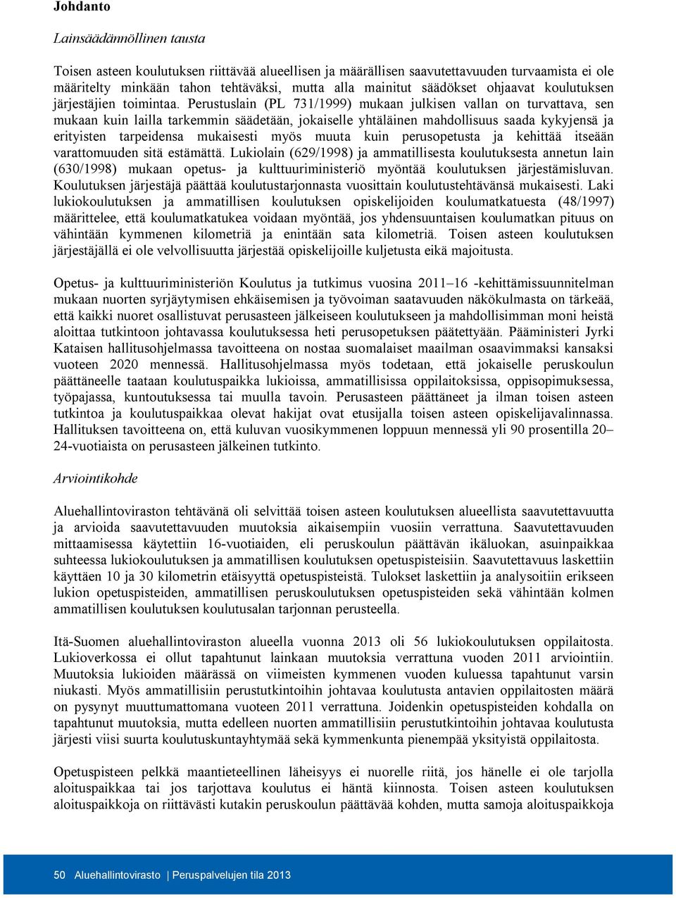 Perustuslain (PL 731/1999) mukaan julkisen vallan on turvattava, sen mukaan kuin lailla tarkemmin säädetään, jokaiselle yhtäläinen mahdollisuus saada kykyjensä ja erityisten tarpeidensa mukaisesti