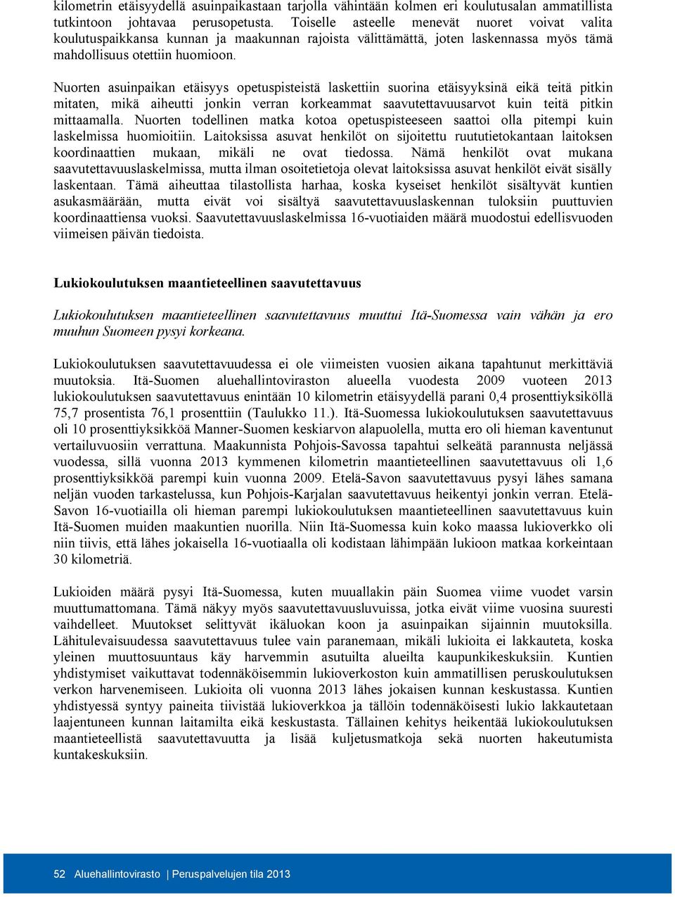 Nuorten asuinpaikan etäisyys opetuspisteistä laskettiin suorina etäisyyksinä eikä teitä pitkin mitaten, mikä aiheutti jonkin verran korkeammat saavutettavuusarvot kuin teitä pitkin mittaamalla.