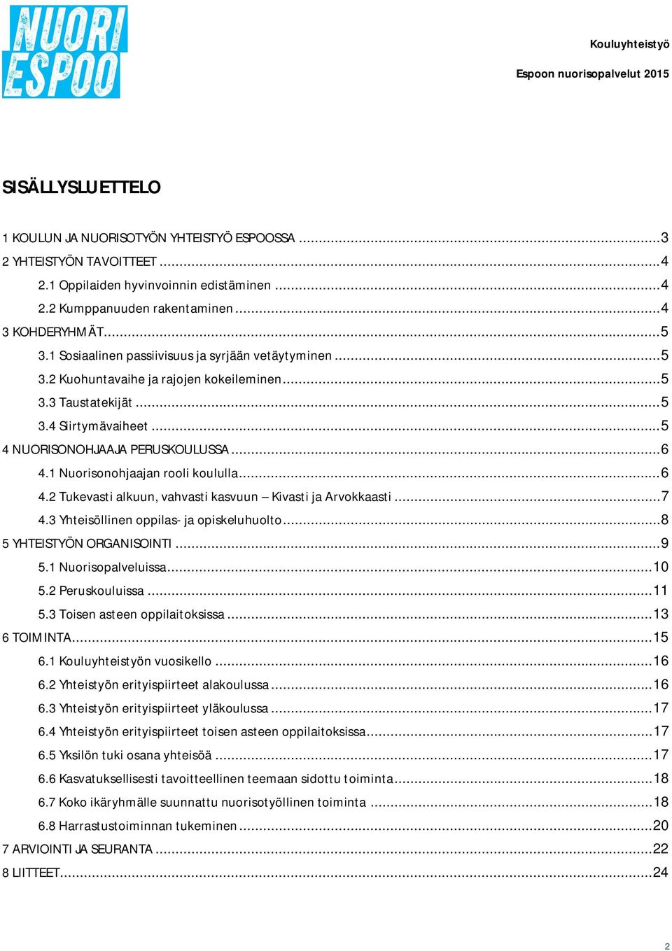 1 Nuorisonohjaajan rooli koululla... 6 4.2 Tukevasti alkuun, vahvasti kasvuun Kivasti ja Arvokkaasti... 7 4.3 Yhteisöllinen oppilas- ja opiskeluhuolto... 8 5 YHTEISTYÖN ORGANISOINTI... 9 5.