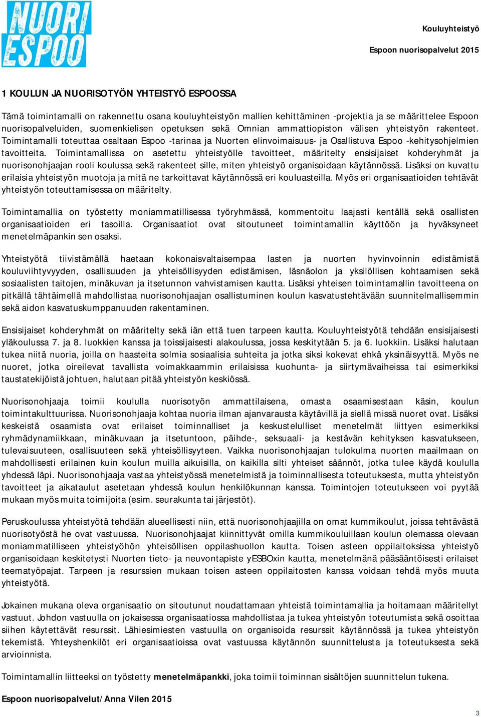 Toimintamallissa on asetettu yhteistyölle tavoitteet, määritelty ensisijaiset kohderyhmät ja nuorisonohjaajan rooli koulussa sekä rakenteet sille, miten yhteistyö organisoidaan käytännössä.