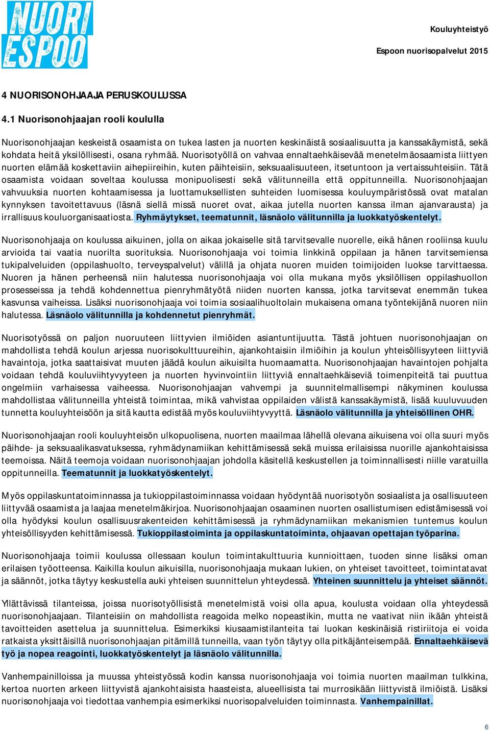 Nuorisotyöllä on vahvaa ennaltaehkäisevää menetelmäosaamista liittyen nuorten elämää koskettaviin aihepiireihin, kuten päihteisiin, seksuaalisuuteen, itsetuntoon ja vertaissuhteisiin.