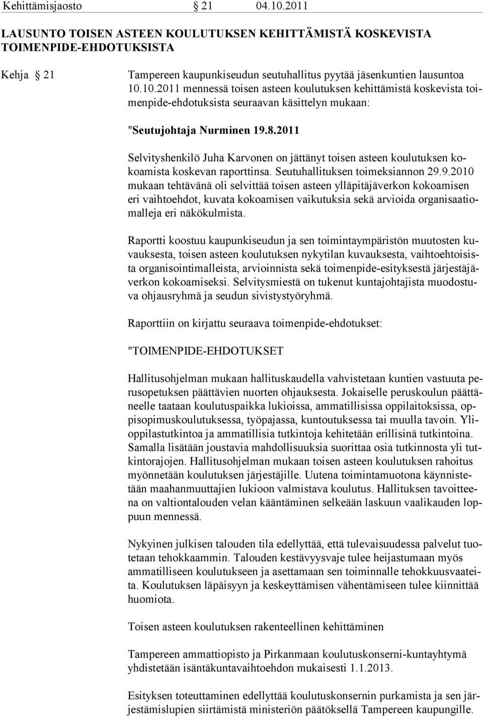 9.2010 mukaan tehtävänä oli selvittää toisen asteen ylläpitäjäverkon kokoamisen eri vaihtoehdot, kuvata kokoami sen vaikutuksia sekä arvioida organisaatiomalleja eri näkökulmista.