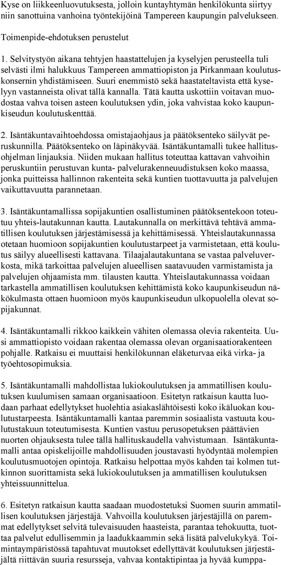 Suuri enemmistö sekä haastateltavista että kyselyyn vastanneista olivat tällä kannalla.