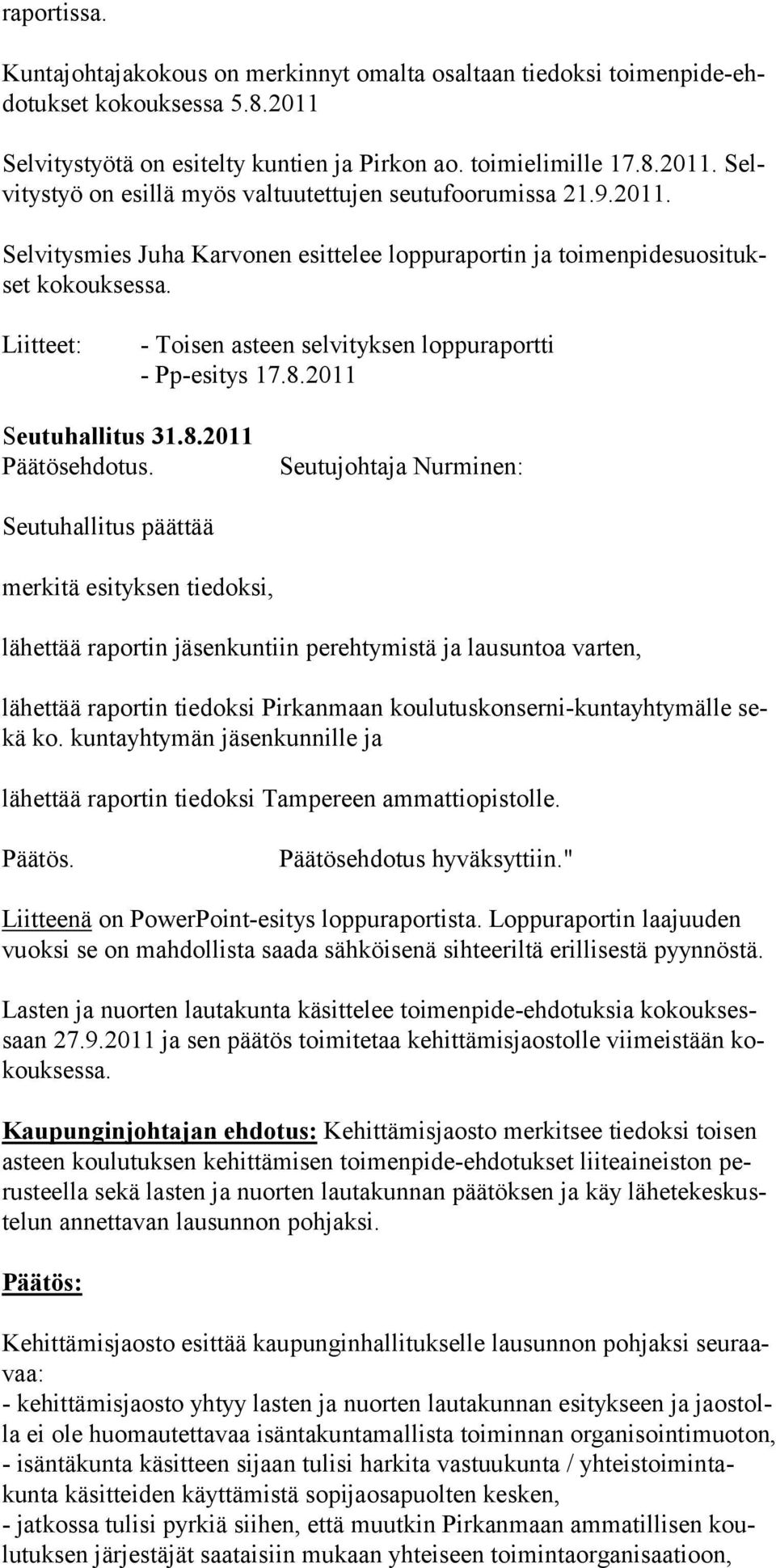 Seutujohtaja Nurminen: Seutuhallitus päättää merkitä esityksen tiedoksi, lähettää raportin jäsenkuntiin perehtymistä ja lausuntoa varten, lähettää raportin tiedoksi Pirkanmaan