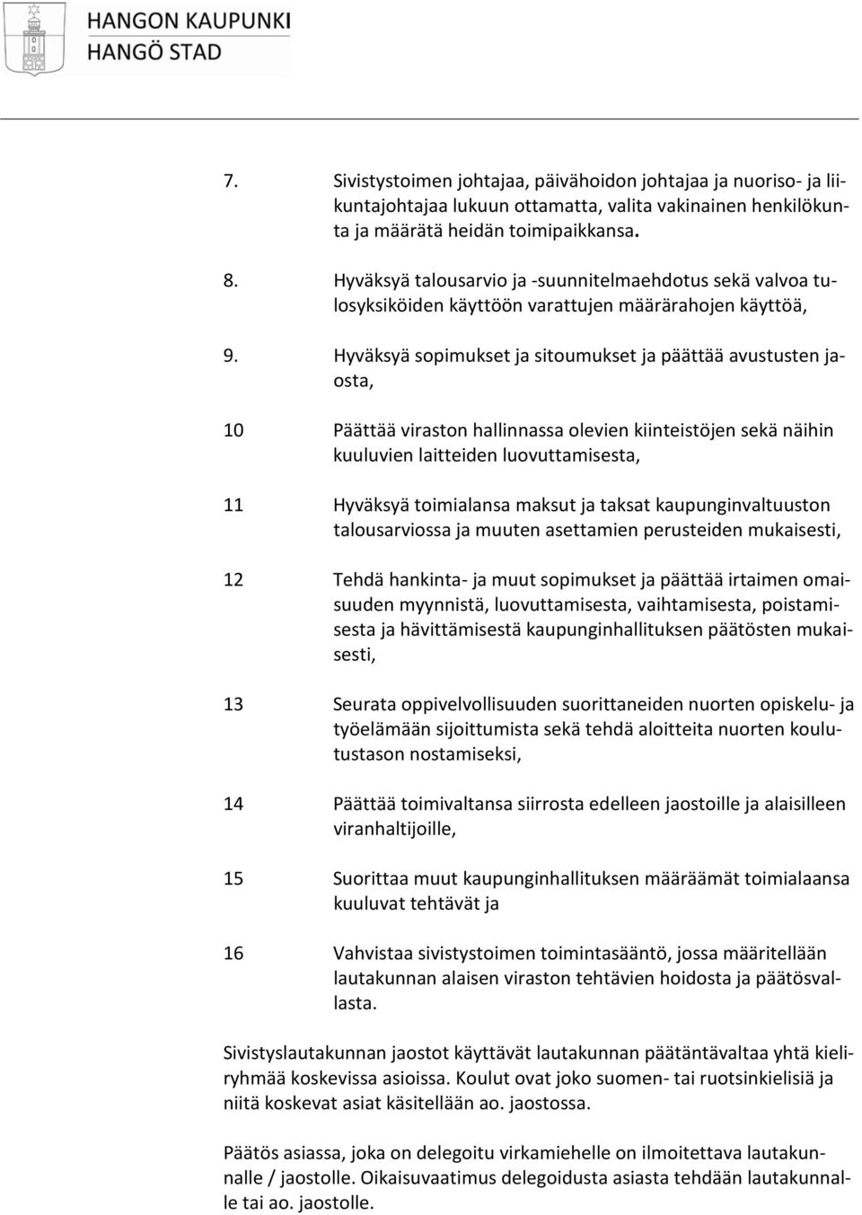 Hyväksyä sopimukset ja sitoumukset ja päättää avustusten jaosta, 10 Päättää viraston hallinnassa olevien kiinteistöjen sekä näihin kuuluvien laitteiden luovuttamisesta, 11 Hyväksyä toimialansa maksut