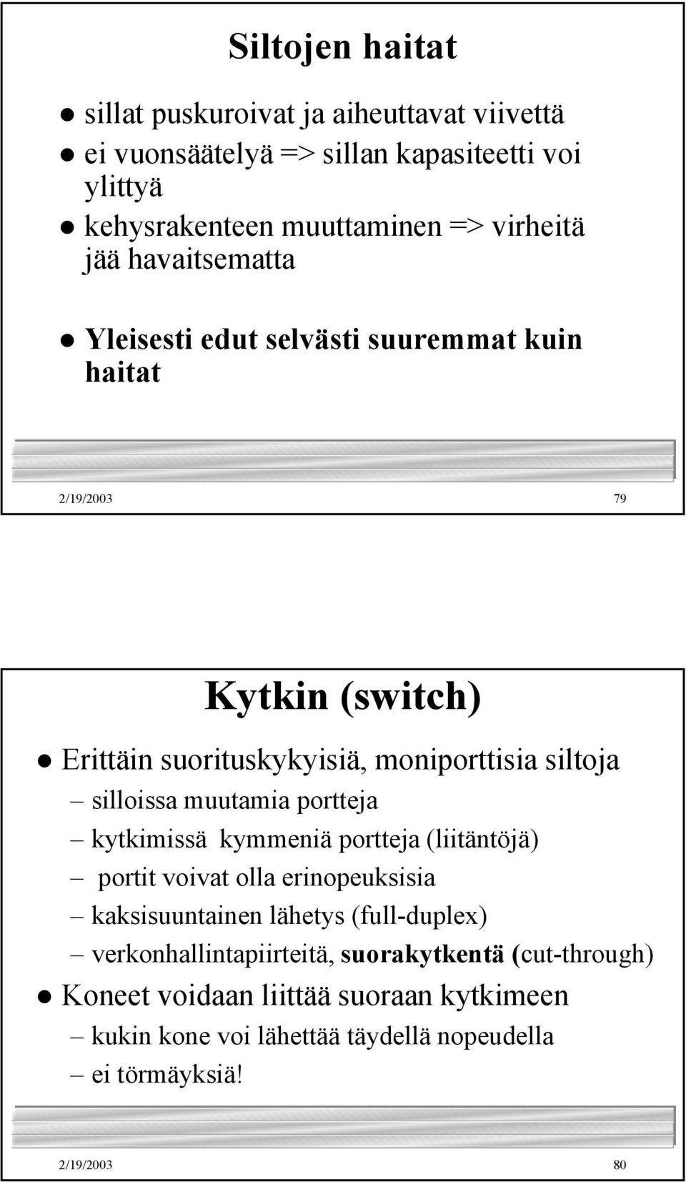 silloissa muutamia portteja kytkimissä kymmeniä portteja (liitäntöjä) portit voivat olla erinopeuksisia kaksisuuntainen lähetys (full-duplex)