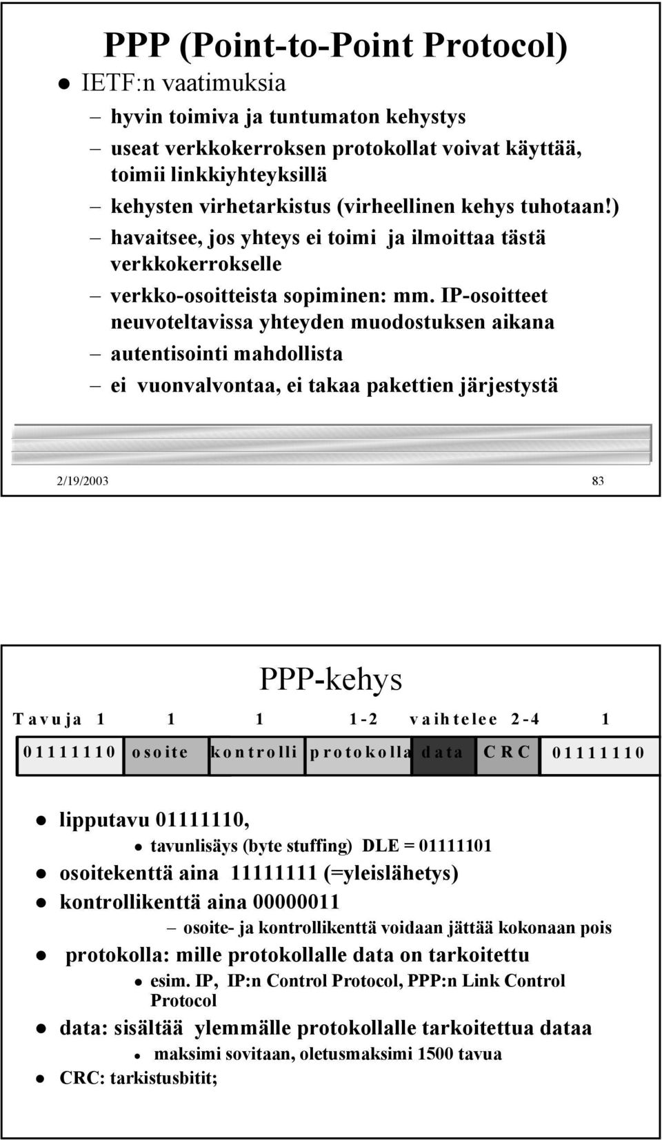 IP-osoitteet neuvoteltavissa yhteyden muodostuksen aikana autentisointi mahdollista ei vuonvalvontaa, ei takaa pakettien järjestystä 2/19/2003 83 PPP-kehys T avu ja 1 1 1 1-2 vaih telee 2-4 1