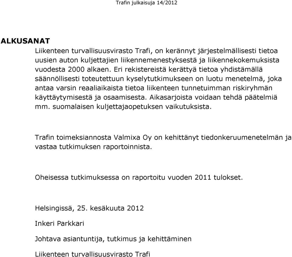 käyttäytymisestä ja osaamisesta. Aikasarjoista voidaan tehdä päätelmiä mm. suomalaisen kuljettajaopetuksen vaikutuksista.