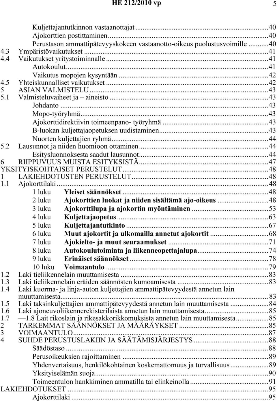 ..43 Mopo-työryhmä...43 Ajokorttidirektiivin toimeenpano- työryhmä...43 B-luokan kuljettajaopetuksen uudistaminen...43 Nuorten kuljettajien ryhmä...44 5.2 Lausunnot ja niiden huomioon ottaminen.