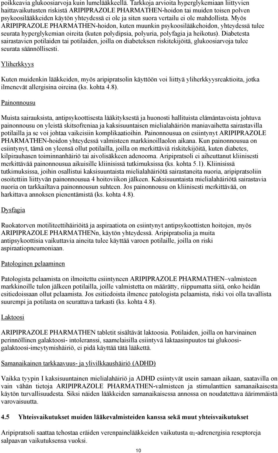 ole mahdollista. Myös ARIPIPRAZOLE PHARMATHEN-hoidon, kuten muunkin psykoosilääkehoidon, yhteydessä tulee seurata hyperglykemian oireita (kuten polydipsia, polyuria, polyfagia ja heikotus).