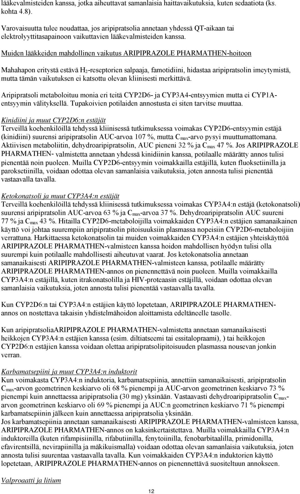 Muiden lääkkeiden mahdollinen vaikutus ARIPIPRAZOLE PHARMATHEN-hoitoon Mahahapon eritystä estävä H 2 -reseptorien salpaaja, famotidiini, hidastaa aripipratsolin imeytymistä, mutta tämän vaikutuksen