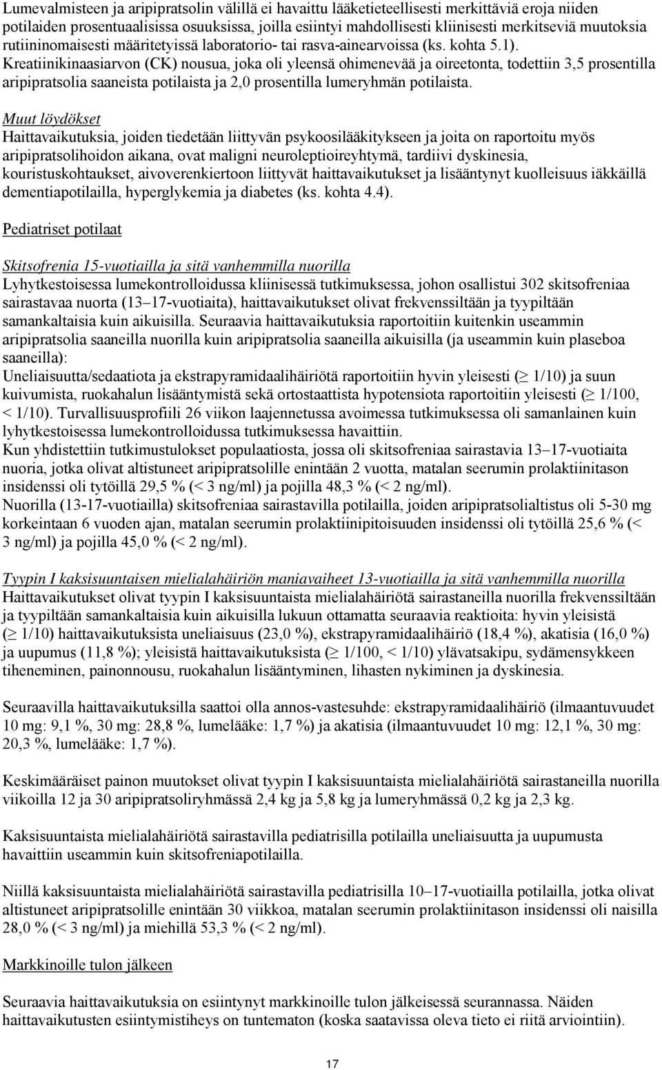 Kreatiinikinaasiarvon (CK) nousua, joka oli yleensä ohimenevää ja oireetonta, todettiin 3,5 prosentilla aripipratsolia saaneista potilaista ja 2,0 prosentilla lumeryhmän potilaista.