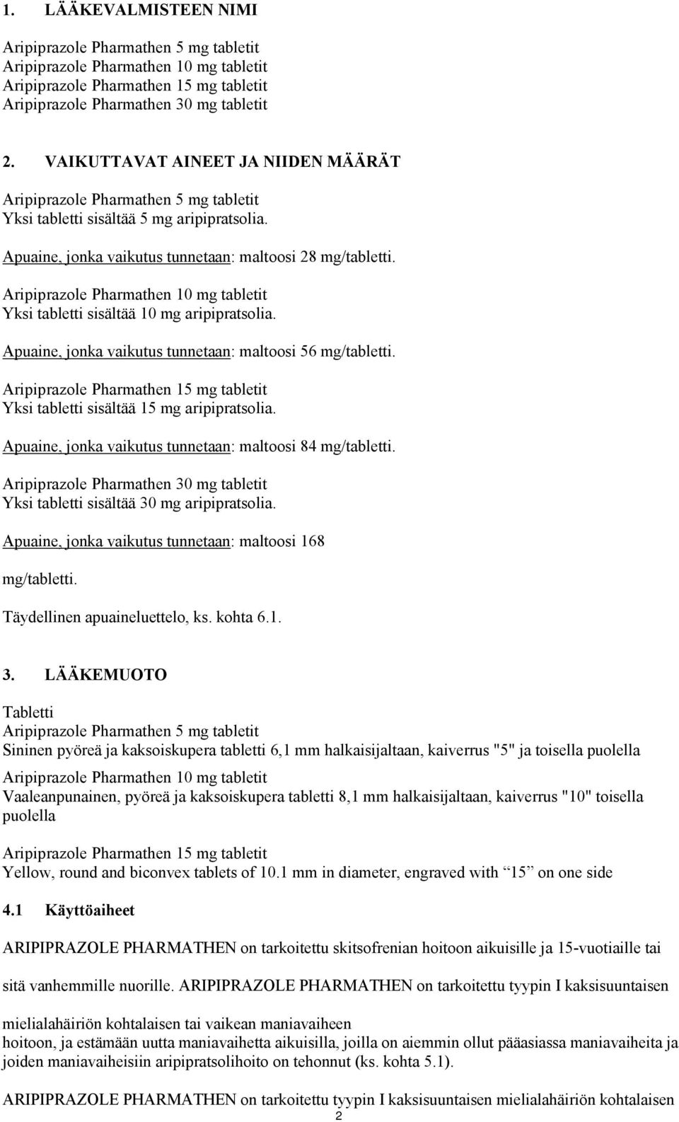 Aripiprazole Pharmathen 10 mg tabletit Yksi tabletti sisältää 10 mg aripipratsolia. Apuaine, jonka vaikutus tunnetaan: maltoosi 56 mg/tabletti.