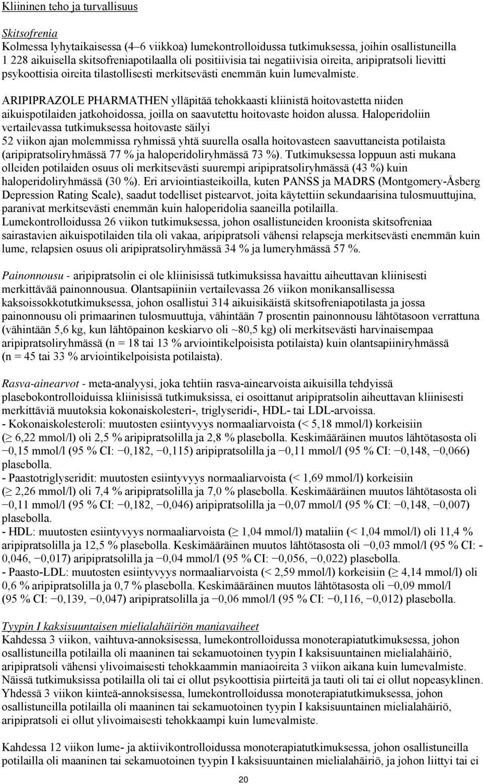 ARIPIPRAZOLE PHARMATHEN ylläpitää tehokkaasti kliinistä hoitovastetta niiden aikuispotilaiden jatkohoidossa, joilla on saavutettu hoitovaste hoidon alussa.