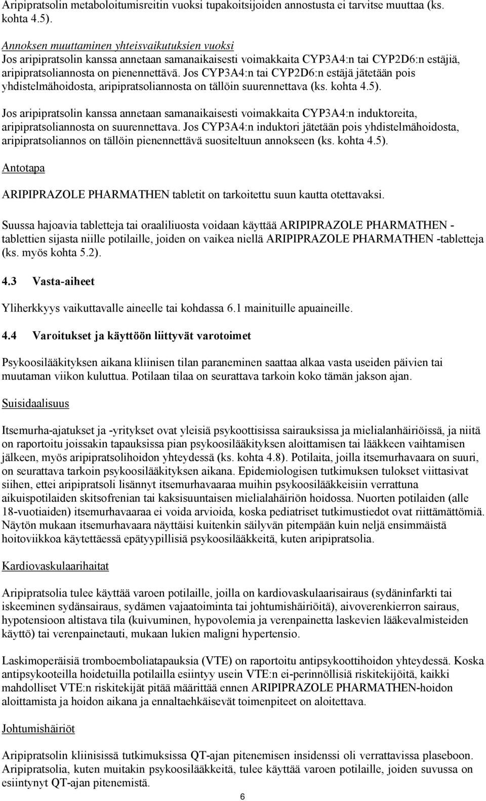 Jos CYP3A4:n tai CYP2D6:n estäjä jätetään pois yhdistelmähoidosta, aripipratsoliannosta on tällöin suurennettava (ks. kohta 4.5).