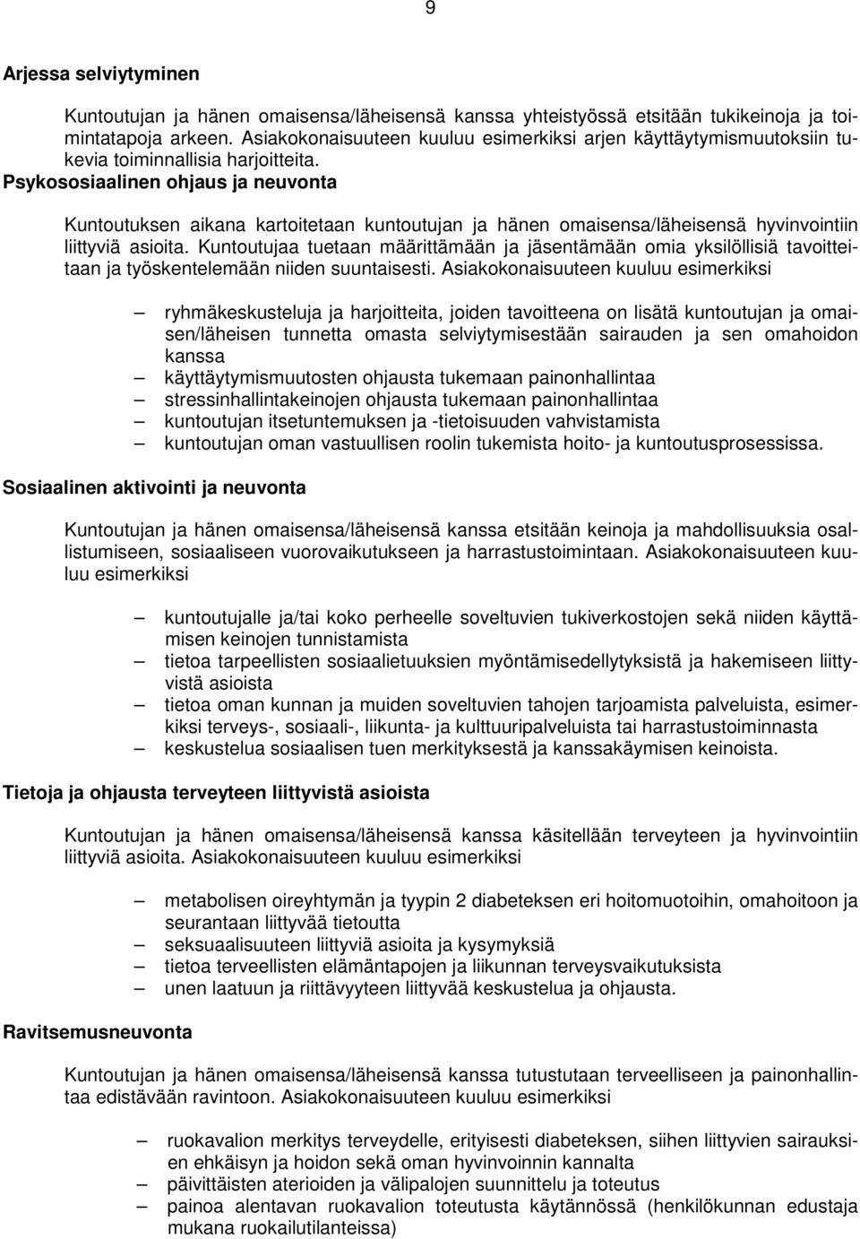 Psykososiaalinen ohjaus ja neuvonta Kuntoutuksen aikana kartoitetaan kuntoutujan ja hänen omaisensa/läheisensä hyvinvointiin liittyviä asioita.