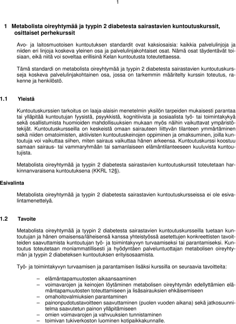 Tämä standardi on metabolista oireyhtymää ja tyypin 2 diabetesta sairastavien kuntoutuskursseja koskeva palvelulinjakohtainen osa, jossa on tarkemmin määritelty kurssin toteutus, rakenne ja