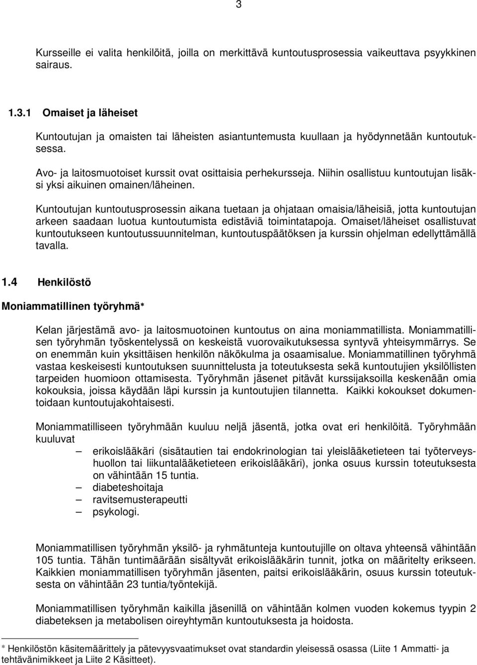 Kuntoutujan kuntoutusprosessin aikana tuetaan ja ohjataan omaisia/läheisiä, jotta kuntoutujan arkeen saadaan luotua kuntoutumista edistäviä toimintatapoja.