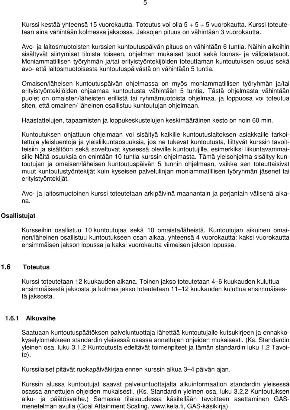 Moniammatillisen työryhmän ja/tai erityistyöntekijöiden toteuttaman kuntoutuksen osuus sekä avo- että laitosmuotoisesta kuntoutuspäivästä on vähintään 5 tuntia.