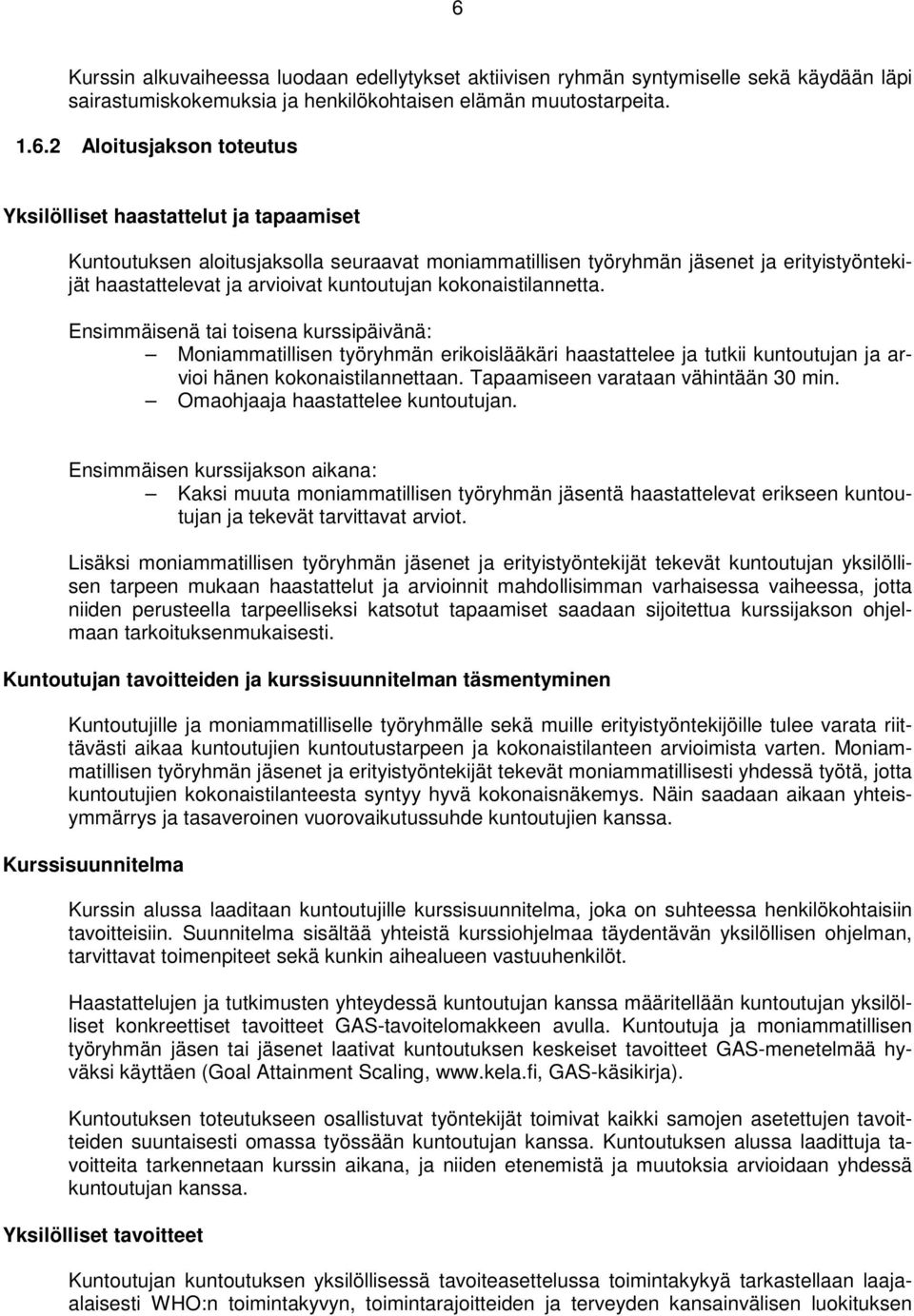 Ensimmäisenä tai toisena kurssipäivänä: Moniammatillisen työryhmän erikoislääkäri haastattelee ja tutkii kuntoutujan ja arvioi hänen kokonaistilannettaan. Tapaamiseen varataan vähintään 30 min.