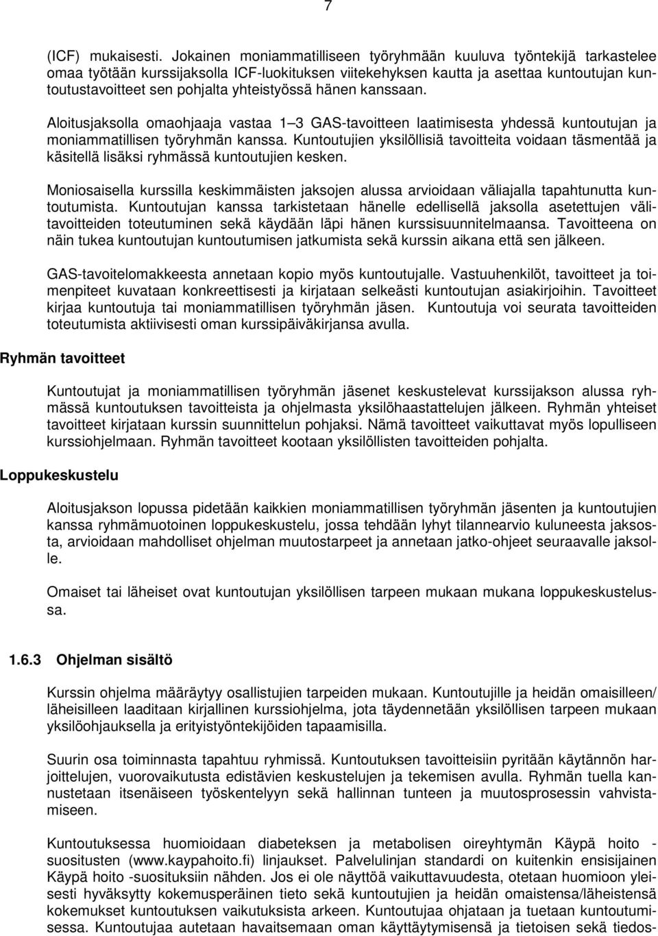 yhteistyössä hänen kanssaan. Aloitusjaksolla omaohjaaja vastaa 1 3 GAS-tavoitteen laatimisesta yhdessä kuntoutujan ja moniammatillisen työryhmän kanssa.