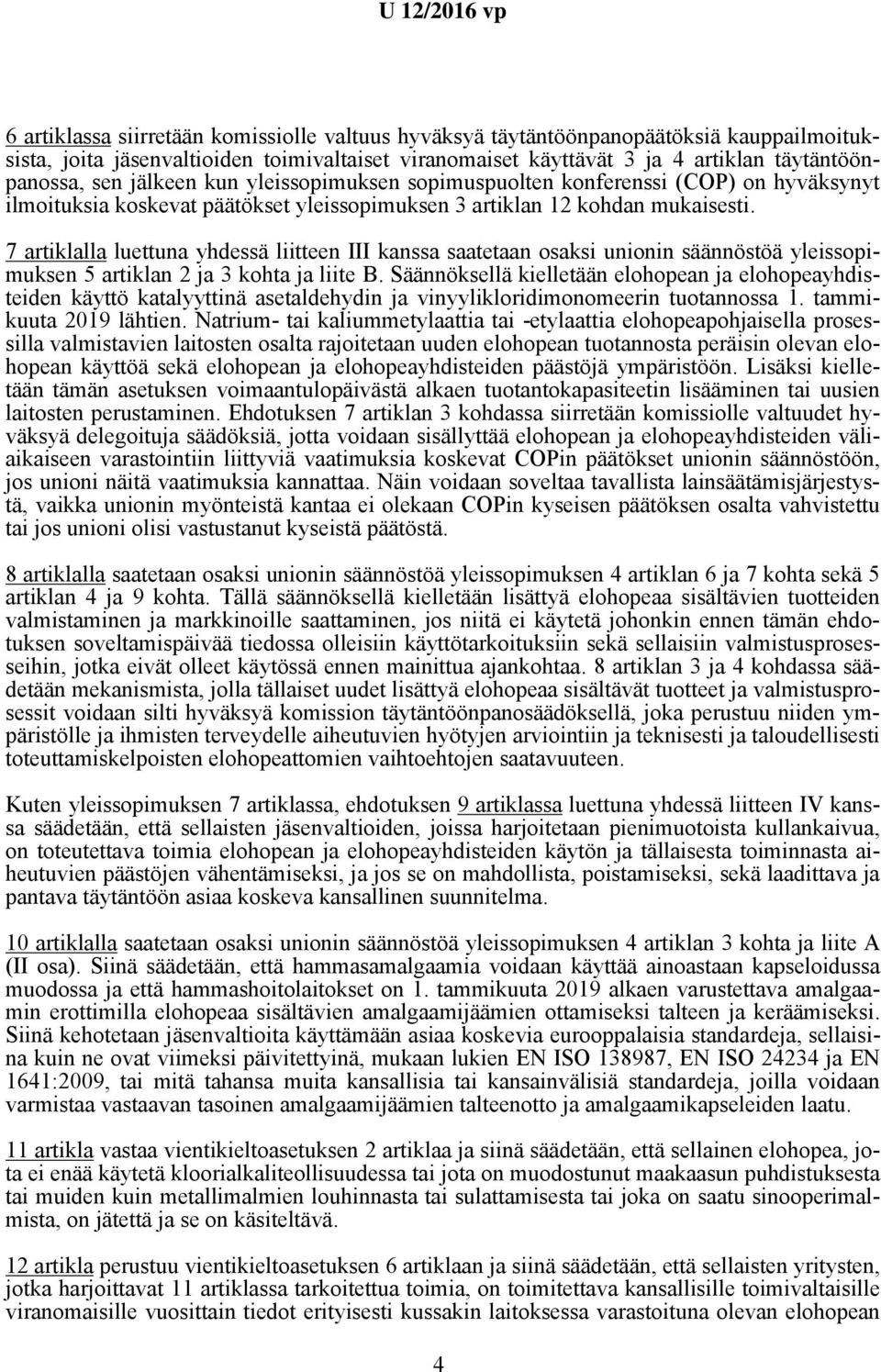 7 artiklalla luettuna yhdessä liitteen III kanssa saatetaan osaksi unionin säännöstöä yleissopimuksen 5 artiklan 2 ja 3 kohta ja liite B.