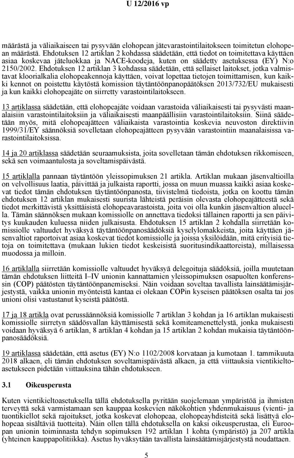 Ehdotuksen 12 artiklan 3 kohdassa säädetään, että sellaiset laitokset, jotka valmistavat kloorialkalia elohopeakennoja käyttäen, voivat lopettaa tietojen toimittamisen, kun kaikki kennot on poistettu