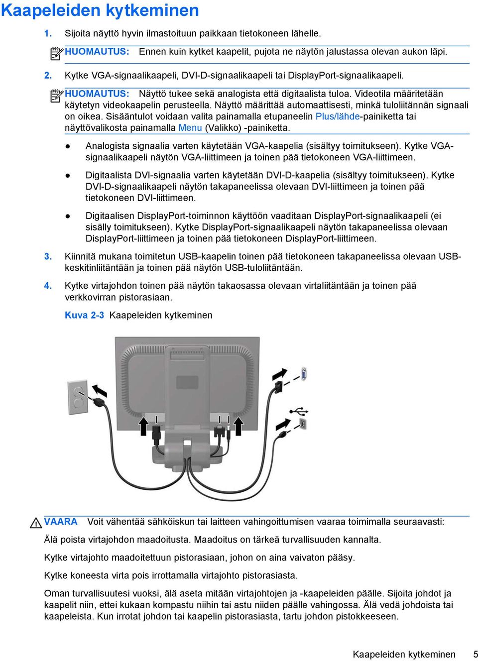 Videotila määritetään käytetyn videokaapelin perusteella. Näyttö määrittää automaattisesti, minkä tuloliitännän signaali on oikea.