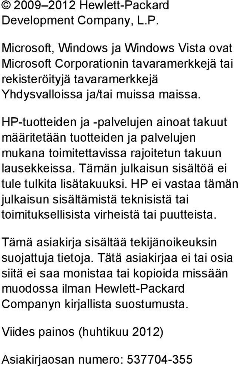 HP ei vastaa tämän julkaisun sisältämistä teknisistä tai toimituksellisista virheistä tai puutteista. Tämä asiakirja sisältää tekijänoikeuksin suojattuja tietoja.