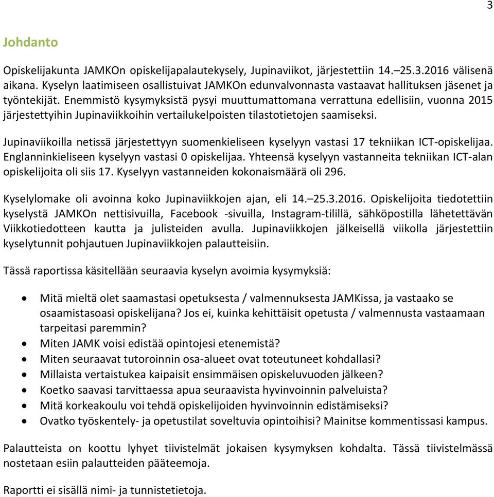 Enemmistö kysymyksistä pysyi muuttumattomana verrattuna edellisiin, vuonna 2015 järjestettyihin Jupinaviikkoihin vertailukelpoisten tilastotietojen saamiseksi.