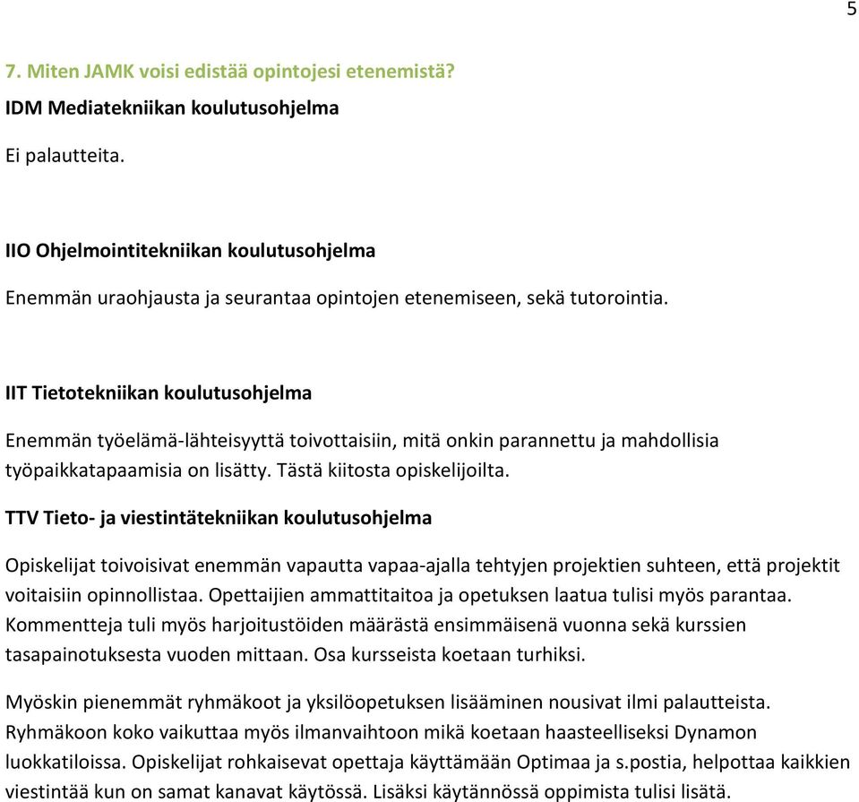 IIT Tietotekniikan koulutusohjelma Enemmän työelämä-lähteisyyttä toivottaisiin, mitä onkin parannettu ja mahdollisia työpaikkatapaamisia on lisätty. Tästä kiitosta opiskelijoilta.