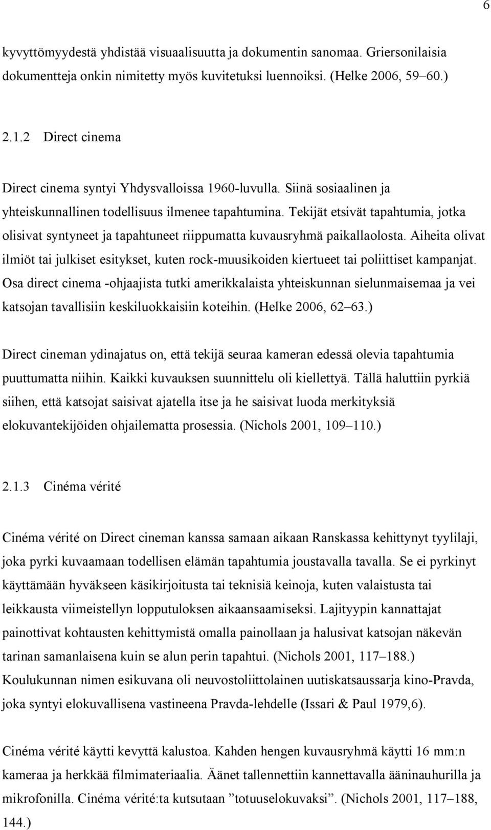 Tekijät etsivät tapahtumia, jotka olisivat syntyneet ja tapahtuneet riippumatta kuvausryhmä paikallaolosta.