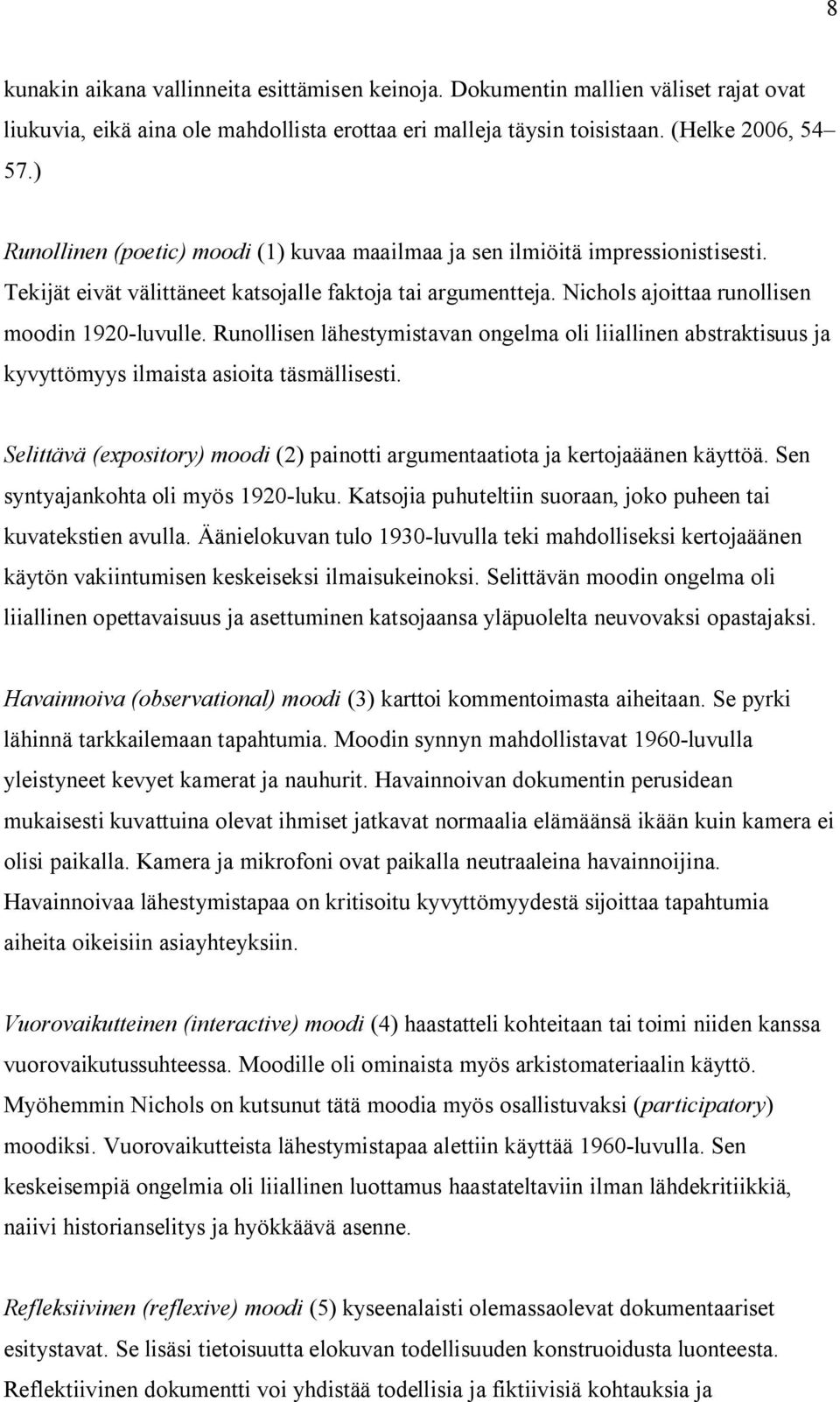 Runollisen lähestymistavan ongelma oli liiallinen abstraktisuus ja kyvyttömyys ilmaista asioita täsmällisesti. Selittävä (expository) moodi (2) painotti argumentaatiota ja kertojaäänen käyttöä.