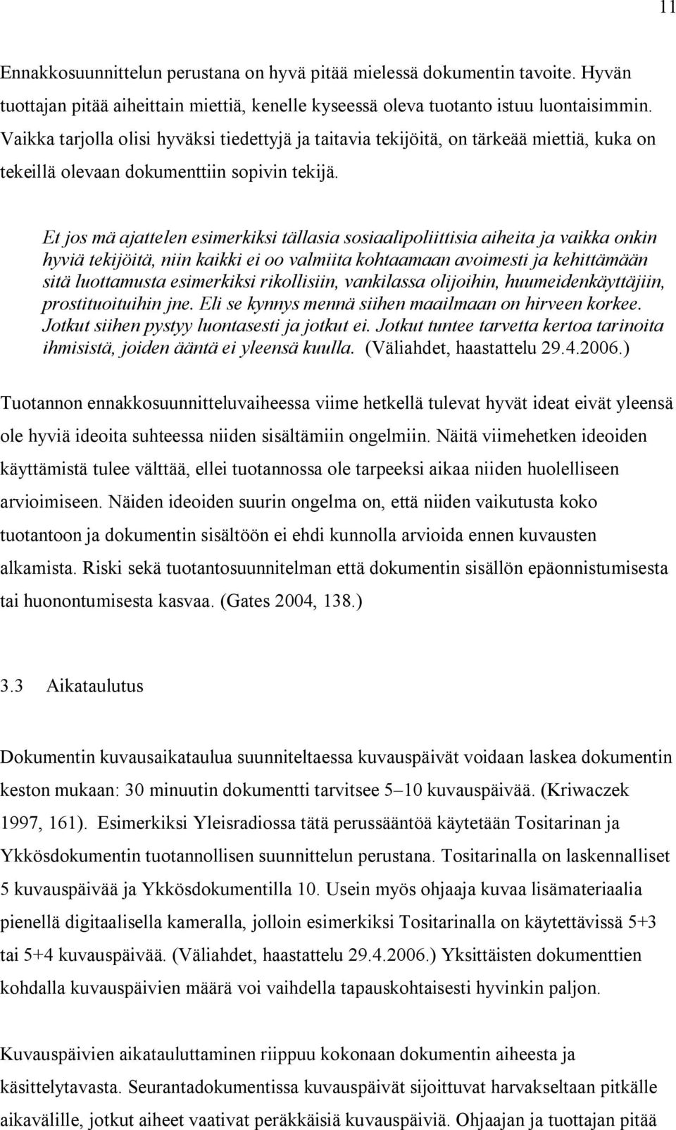 Et jos mä ajattelen esimerkiksi tällasia sosiaalipoliittisia aiheita ja vaikka onkin hyviä tekijöitä, niin kaikki ei oo valmiita kohtaamaan avoimesti ja kehittämään sitä luottamusta esimerkiksi