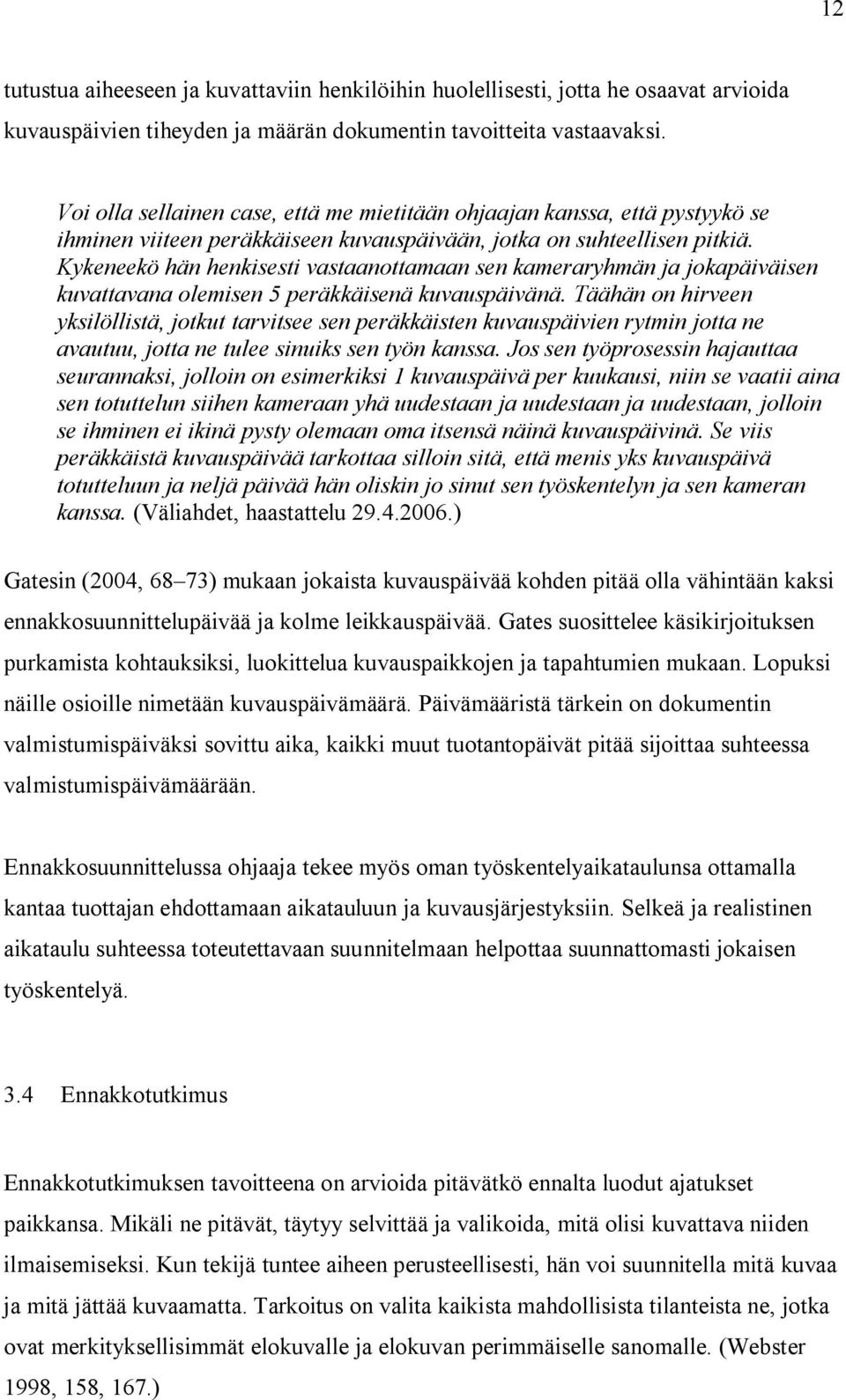 Kykeneekö hän henkisesti vastaanottamaan sen kameraryhmän ja jokapäiväisen kuvattavana olemisen 5 peräkkäisenä kuvauspäivänä.