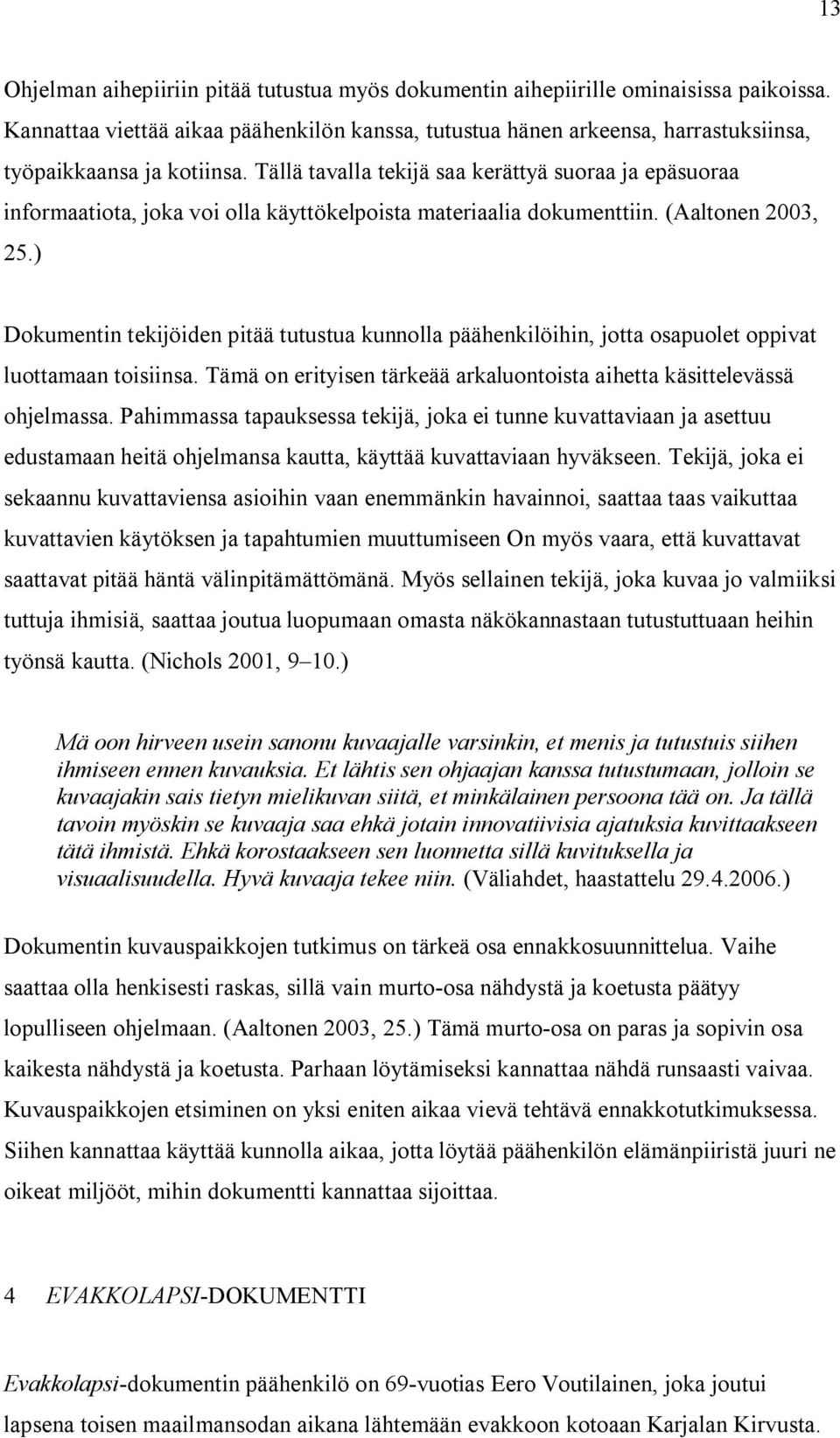 Tällä tavalla tekijä saa kerättyä suoraa ja epäsuoraa informaatiota, joka voi olla käyttökelpoista materiaalia dokumenttiin. (Aaltonen 2003, 25.