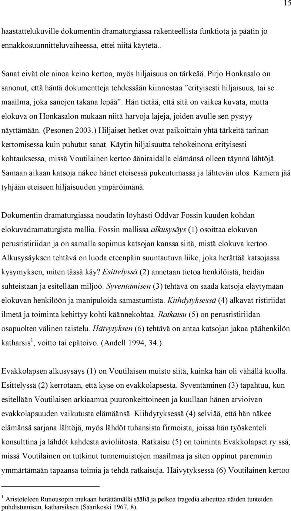 Hän tietää, että sitä on vaikea kuvata, mutta elokuva on Honkasalon mukaan niitä harvoja lajeja, joiden avulle sen pystyy näyttämään. (Pesonen 2003.