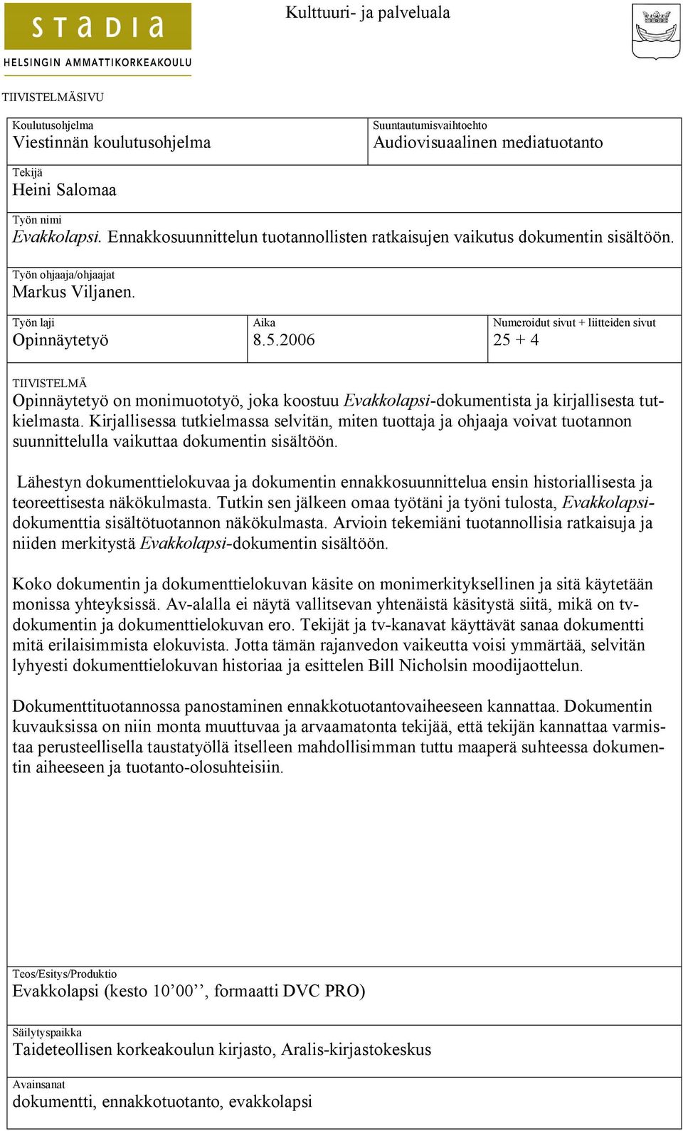 2006 Numeroidut sivut + liitteiden sivut 25 + 4 TIIVISTELMÄ Opinnäytetyö on monimuototyö, joka koostuu Evakkolapsi dokumentista ja kirjallisesta tutkielmasta.