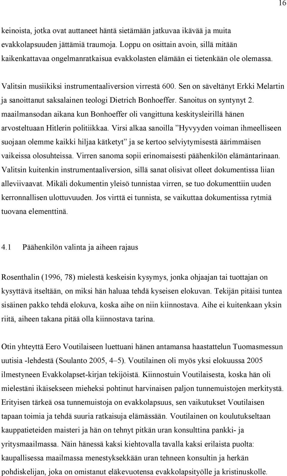 Sen on säveltänyt Erkki Melartin ja sanoittanut saksalainen teologi Dietrich Bonhoeffer. Sanoitus on syntynyt 2.