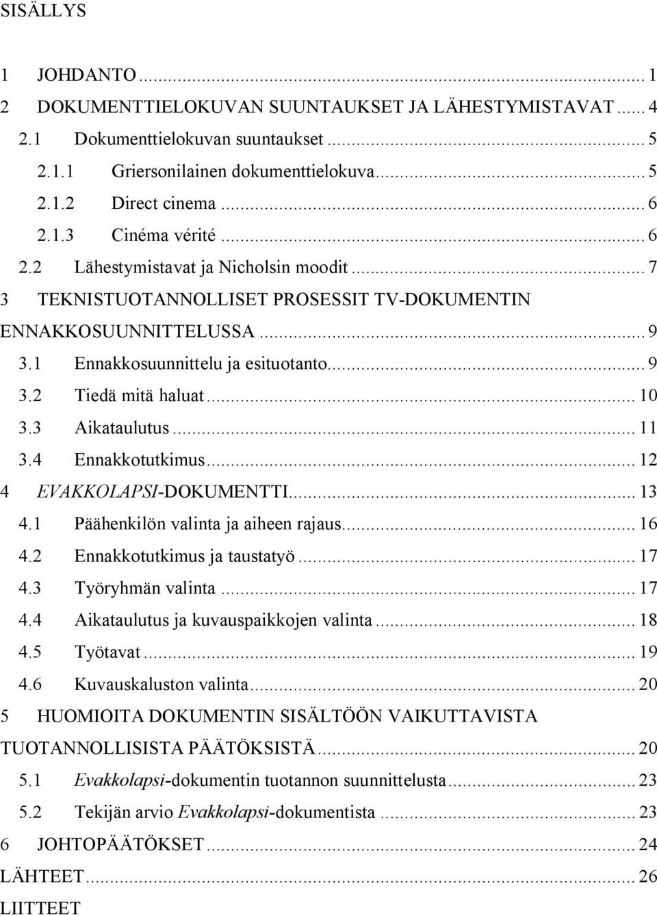 3 Aikataulutus... 11 3.4 Ennakkotutkimus... 12 4 EVAKKOLAPSI DOKUMENTTI... 13 4.1 Päähenkilön valinta ja aiheen rajaus... 16 4.2 Ennakkotutkimus ja taustatyö... 17 4.