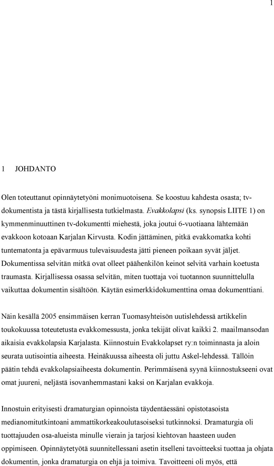 Kodin jättäminen, pitkä evakkomatka kohti tuntematonta ja epävarmuus tulevaisuudesta jätti pieneen poikaan syvät jäljet.