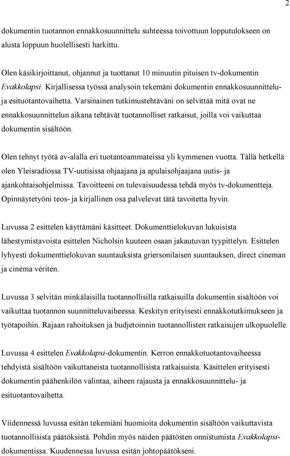 Varsinainen tutkimustehtäväni on selvittää mitä ovat ne ennakkosuunnittelun aikana tehtävät tuotannolliset ratkaisut, joilla voi vaikuttaa dokumentin sisältöön.