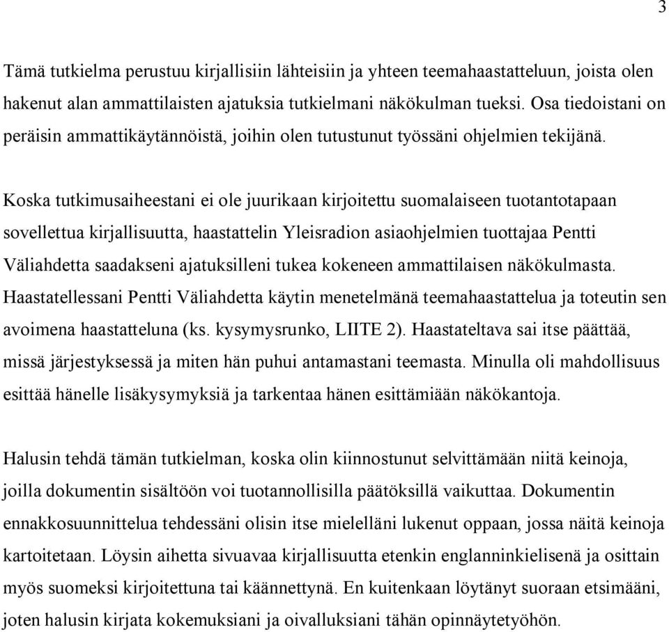 Koska tutkimusaiheestani ei ole juurikaan kirjoitettu suomalaiseen tuotantotapaan sovellettua kirjallisuutta, haastattelin Yleisradion asiaohjelmien tuottajaa Pentti Väliahdetta saadakseni