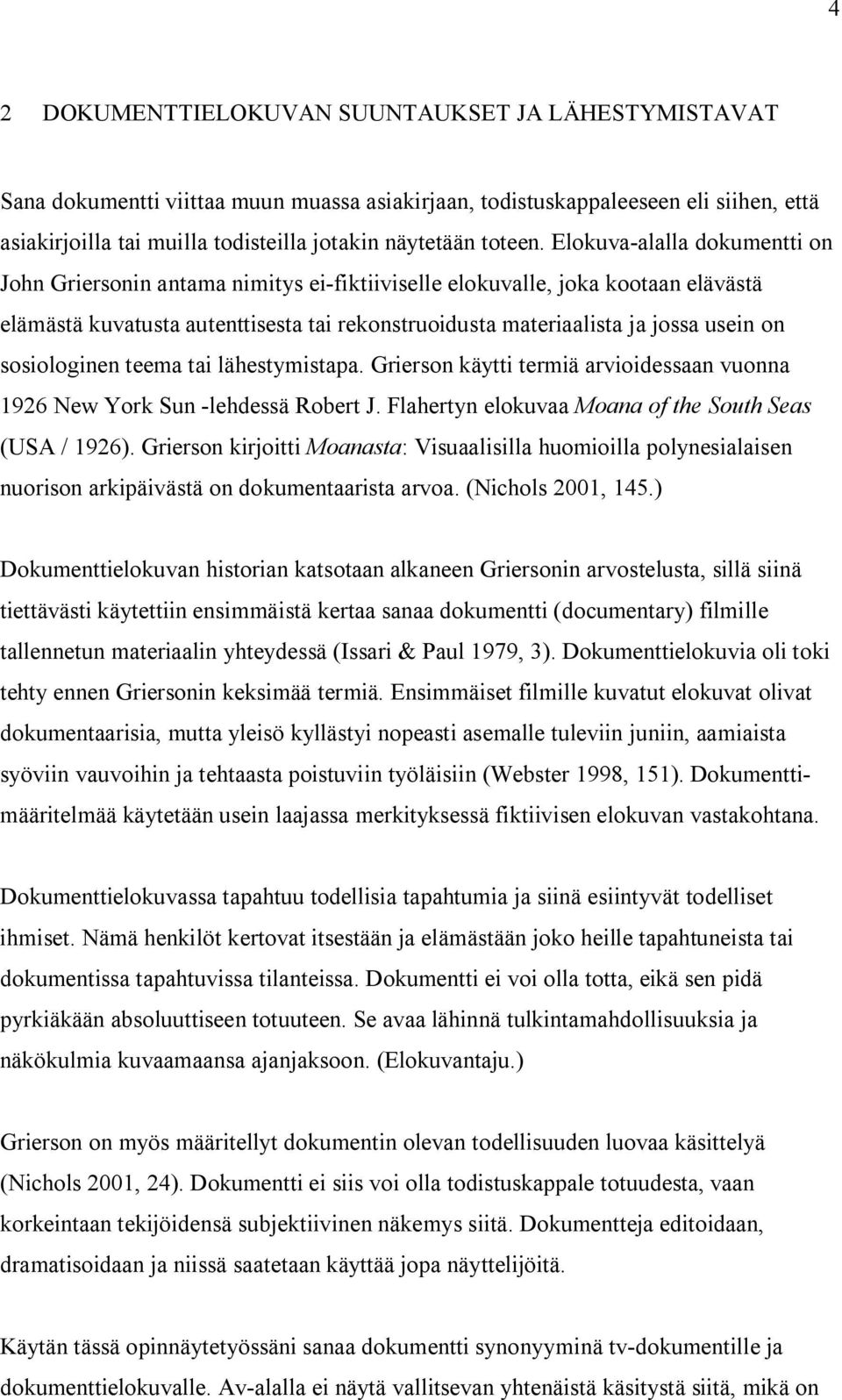 Elokuva alalla dokumentti on John Griersonin antama nimitys ei fiktiiviselle elokuvalle, joka kootaan elävästä elämästä kuvatusta autenttisesta tai rekonstruoidusta materiaalista ja jossa usein on