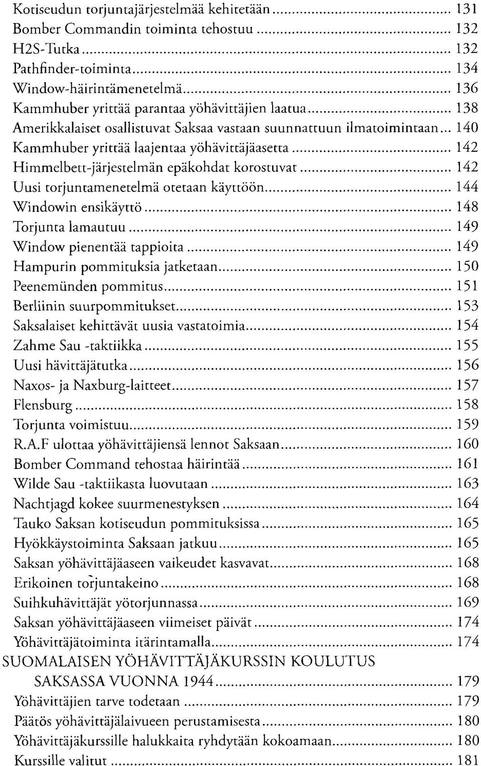 .. 140 Kammhuber yrittää laajentaa yöhävittäjäasetta 142 Himmelbett-järjestelmän epäkohdat korostuvat 142 Uusi torjuntamenetelmä otetaan käyttöön 144 Windowin ensikäyttö 148 Torjunta lamautuu 149