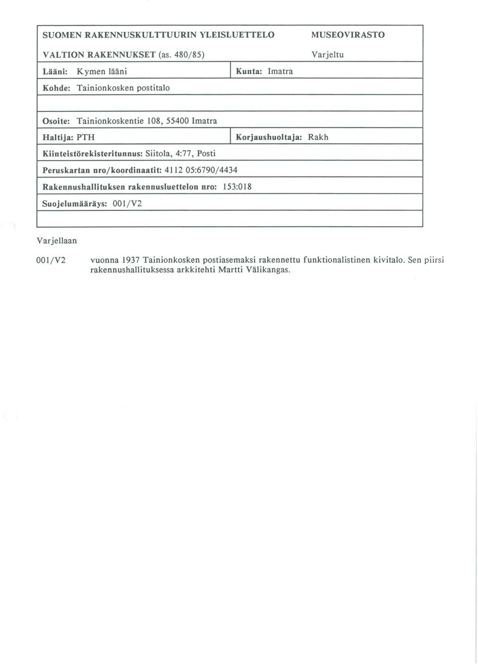 Haltija: PTH 1 Korjaushuoltaja: Rakh Kiinteistörekisteritunnus: Siitola, 4:77, Posti Peruskartan nro/koordinaatit: 4112 05:6790/4434