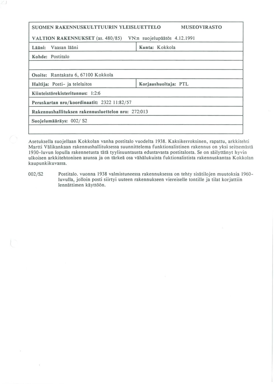 nro/koordinaatit: 2322 11:82/57 Rakennushallituksen rakennusluettelon nro: 272:013 Suojelumääräys: 002/ S2 Asetuksella suojellaan Kokkolan vanha postitalo vuodelta 1938.