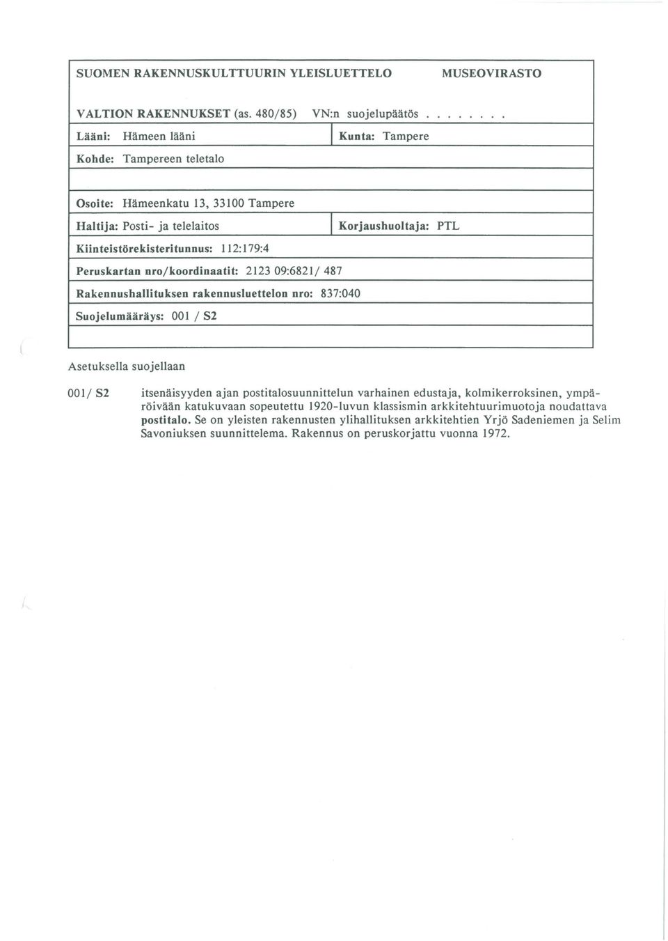 törekisteri tunnus: 112:179:4 Peruskartan nro/koordinaatit: 2123 09:6821/ 487 Rakennushallituksen rakennusluettelon nro: 837:040 Suojelumääräys: 001 / S2 Asetuksella suojellaan 001/ S2