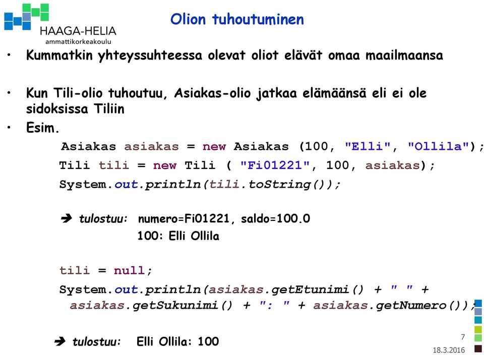 Asiakas asiakas = new Asiakas (100, "Elli", "Ollila"); Tili tili = new Tili ( "Fi01221", 100, asiakas); System.out.println(tili.