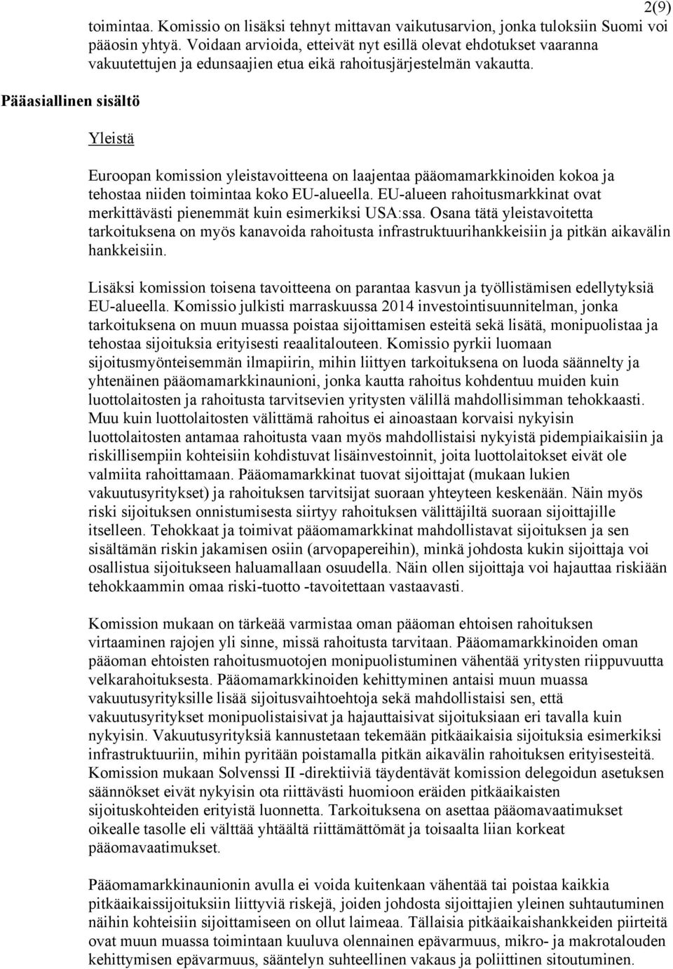 Yleistä Euroopan komission yleistavoitteena on laajentaa pääomamarkkinoiden kokoa ja tehostaa niiden toimintaa koko EU-alueella.